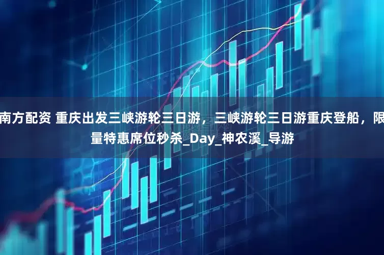 南方配资 重庆出发三峡游轮三日游，三峡游轮三日游重庆登船，限量特惠席位秒杀_Day_神农溪_导游